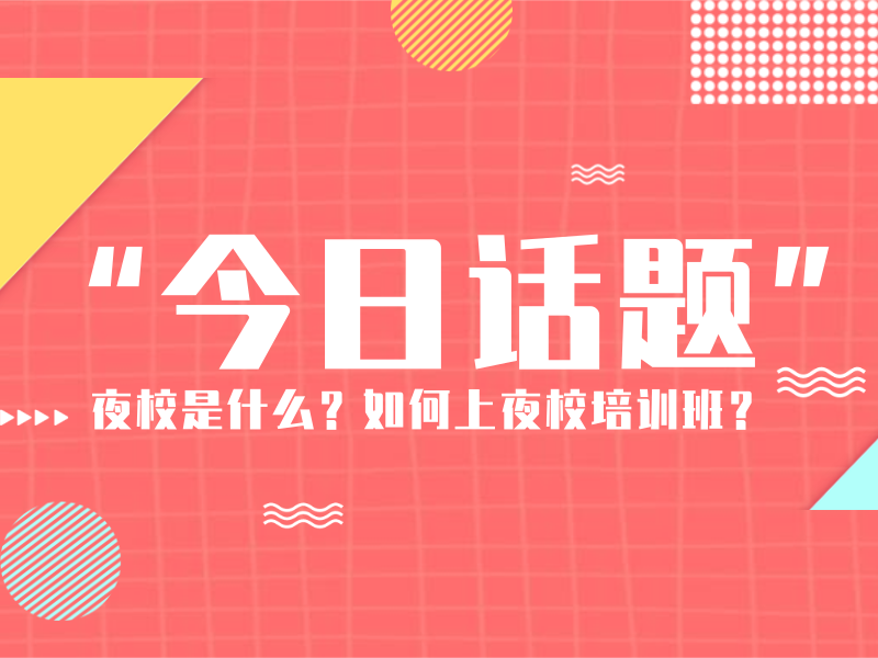 夜校是什么？如何上夜校培训班？